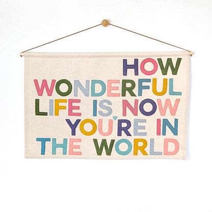 How Wonderful Life is Now You're in the World, wall hanging