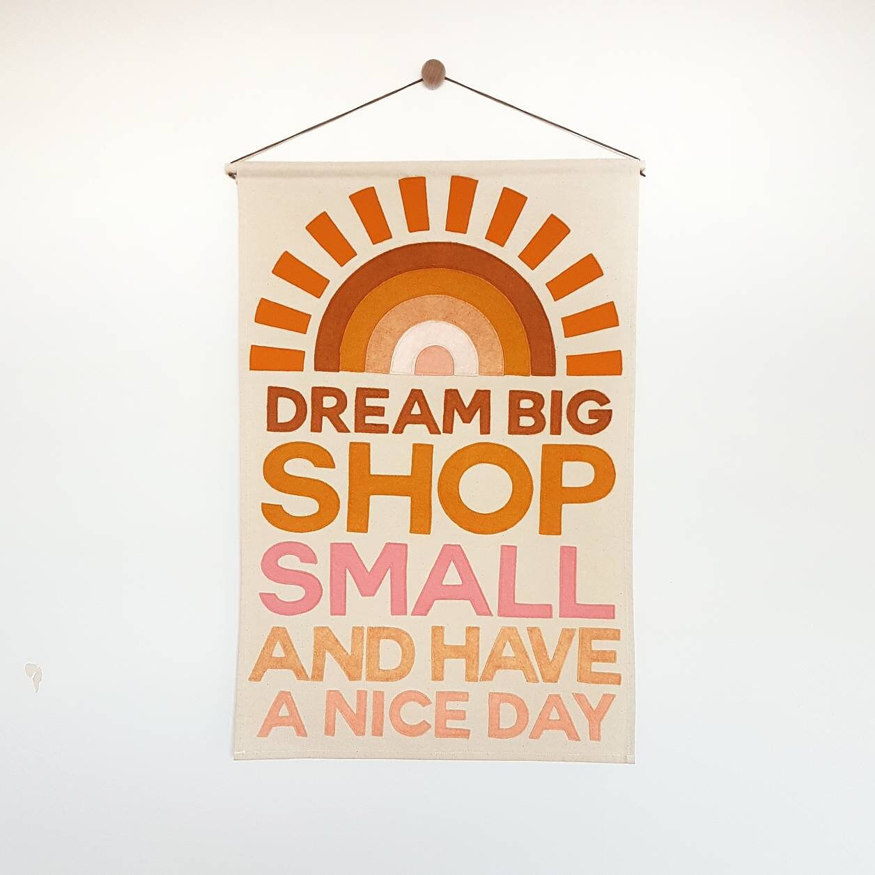 Dream big, shop small and have a nice day wall hanging