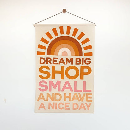 Dream big, shop small and have a nice day wall hanging