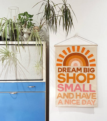 Dream big, shop small and have a nice day wall hanging